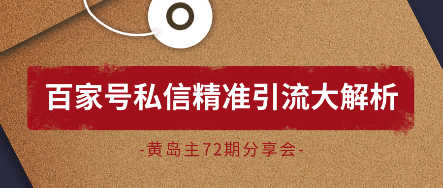 黄岛主72期分享会：百家号私信精准引流大解析（视频+图片）-第一资源库