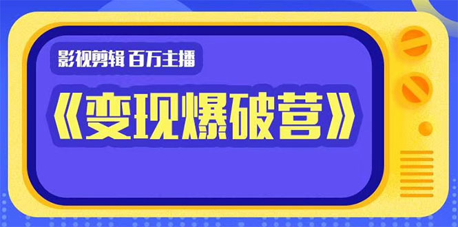 百万主播影视剪辑《影视变现爆破营》揭秘影视号6大维度，边学边变现-第一资源库