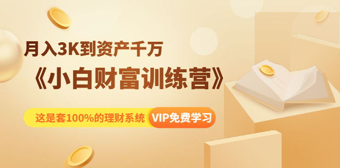 《小白财富训练营》月入3K到资产千万，这是套100%的理财系统（11节课）-第一资源库