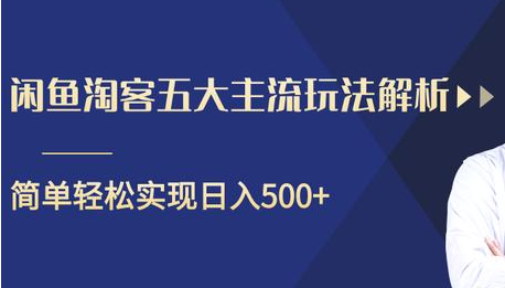 闲鱼淘客五大主流玩法解析，掌握后既能引流又能轻松实现日入500+-第一资源库