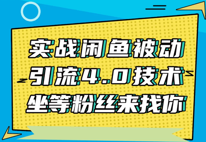 实战闲鱼被动引流4.0技术，坐等粉丝来找你，实操演示日加200+精准粉-第一资源库