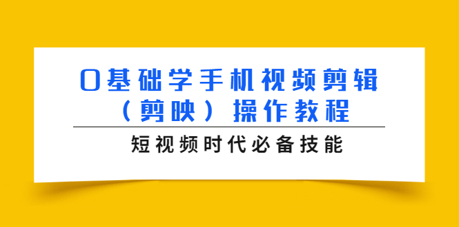 0基础学手机视频剪辑（剪映）操作教程，短视频时代必备技能-第一资源库