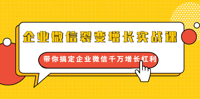 企业微信裂变增长实战课：带你搞定企业微信千万增长红利，新流量-新玩法-第一资源库