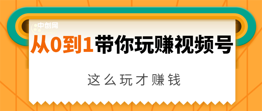 从0到1带你玩赚视频号：这么玩才赚钱，日引流500+日收入1000+核心玩法-第一资源库