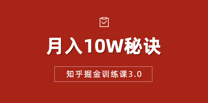 知乎掘金训练课3.0：低成本，可复制，流水线化先进操作模式 月入10W秘诀-第一资源库