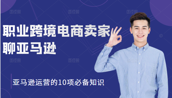 职业跨境电商卖家聊亚马逊：亚马逊运营的10项必备知识，12堂课让你看懂亚马逊运营-第一资源库