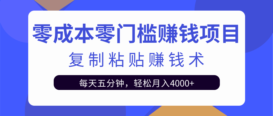 零成本零门槛赚钱项目之复制粘贴赚钱术，每天五分钟轻松月入4000+-第一资源库