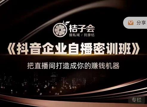 桔子会《抖音企业自播密训班》，把直播间打造成你的赚钱机器-第一资源库