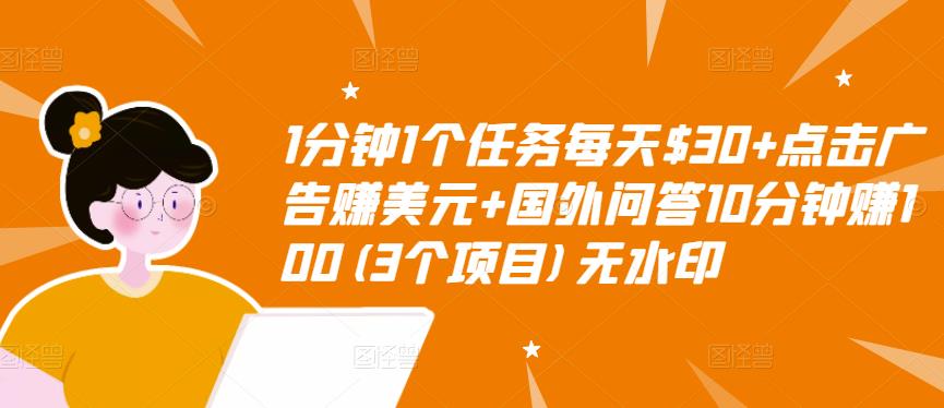 1分钟1个任务每天$30+点击广告赚美元+国外问答10分钟赚100(3个项目)无水印-第一资源库