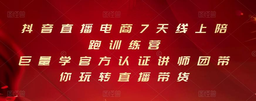 抖音直播电商7天线上陪跑训练营，巨量学官方认证讲师团带你玩转直播带货-第一资源库