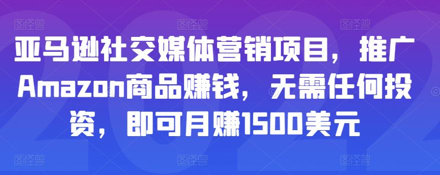 亚马逊社交媒体营销项目，推广Amazon商品赚钱，无需任何投资，即可月赚1500美元-第一资源库