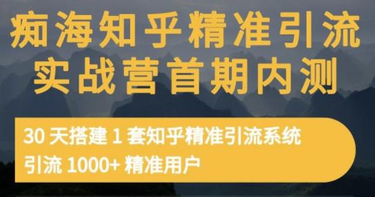 痴海知乎精准引流实战营1-2期，30天搭建1套知乎精准引流系统，引流1000+精准用户-第一资源库