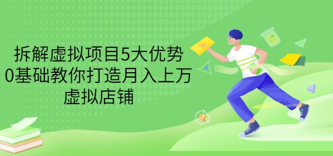 拆解虚拟项目5大优势，0基础教你打造月入上万虚拟店铺（无水印）-第一资源库