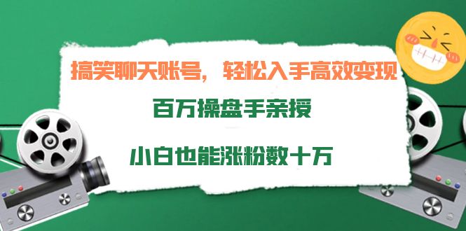 搞笑聊天账号，轻松入手高效变现，百万操盘手亲授，小白也能涨粉数十万-第一资源库