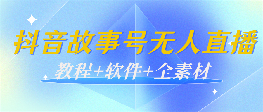 外边698的抖音故事号无人直播：6千人在线一天变现200（教程+软件+全素材）-第一资源库