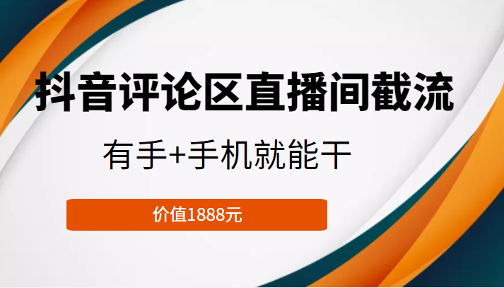 抖音评论区直播间截流，有手+手机就能干，门槛极低，模式可大量复制（价值1888元）-第一资源库