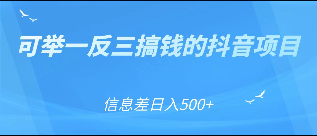 可举一反三搞钱的抖音项目，利用信息差日入500+-第一资源库