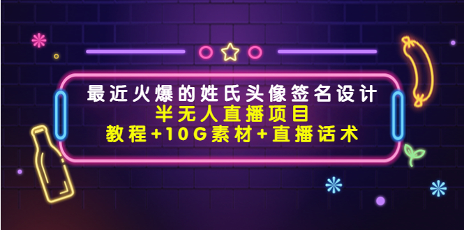 最近火爆的姓氏头像签名设计半无人直播项目（教程+10G素材+直播话术）-第一资源库