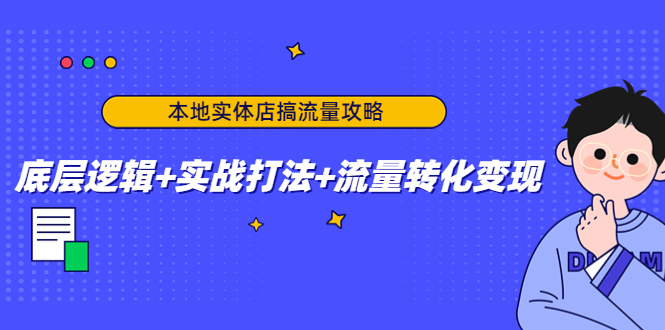 本地实体店搞流量攻略：底层逻辑+实战打法+流量转化变现-第一资源库