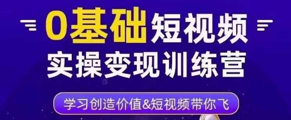 0基础短视频实操变现训练营，3大体系成就百万大V-第一资源库