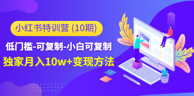 小红书特训营（第10期）低门槛-可复制-小白可复制-独家月入10w+变现方法-第一资源库