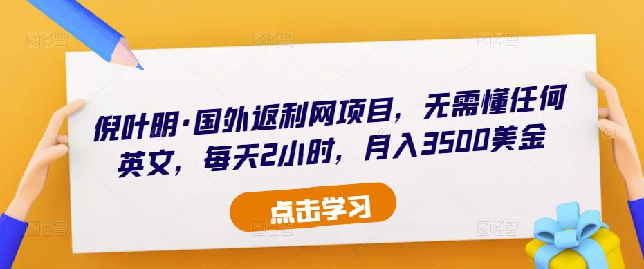 倪叶明·国外返利网项目，无需懂任何英文，每天2小时，月入3500美金-第一资源库