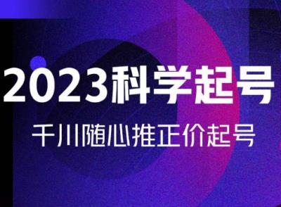 金龙2023科学起号，千川随心推投放实战课，千川随心推正价起号-第一资源库