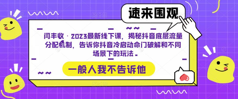 闫丰收·2023最新线下课，揭秘抖音底层流量分配机制，告诉你抖音冷启动命门破解和不同场景下的玩法-第一资源库