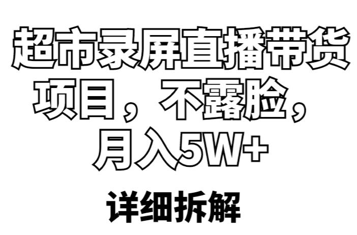 超市录屏直播带货项目，不露脸，月入5W+（详细拆解）-第一资源库