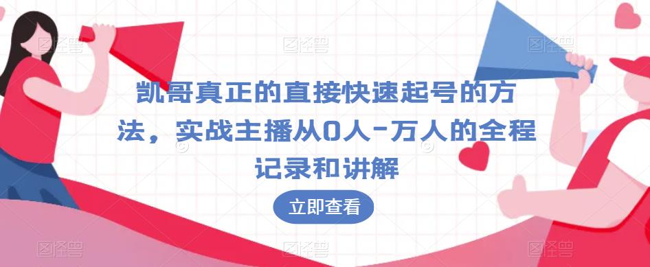 凯哥真正的直接快速起号的方法，实战主播从0人-万人的全程记录和讲解-第一资源库