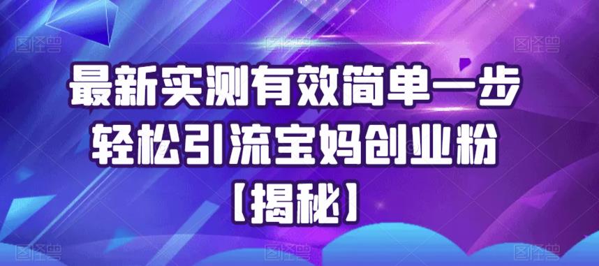 最新实测有效简单一步轻松引流宝妈创业粉【揭秘】-第一资源库