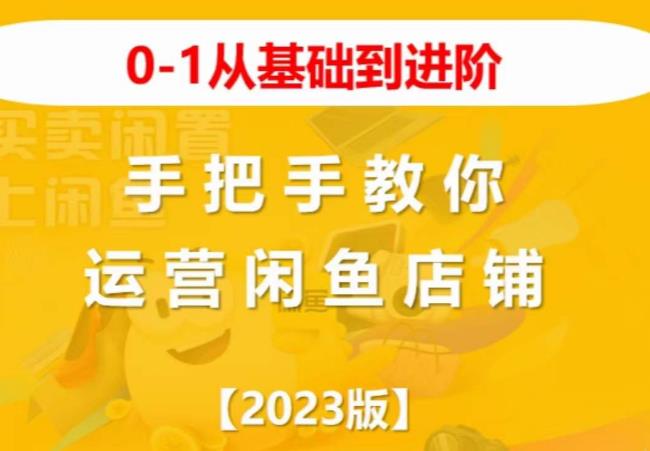 2023版0-1从基础到进阶，手把手教你运营闲鱼店铺-第一资源库