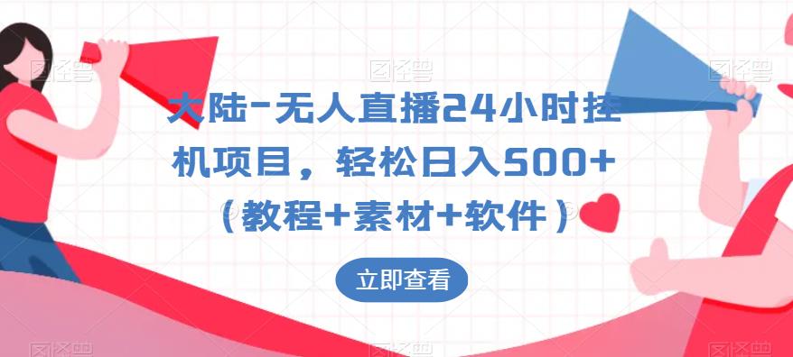 大陆-无人直播24小时挂机项目，轻松日入500+（教程+素材+软件）-第一资源库