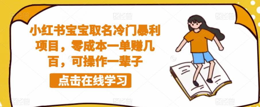 小红书宝宝取名冷门暴利项目，零成本一单赚几百，可操作一辈子-第一资源库