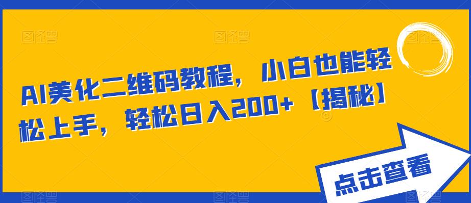 AI美化二维码教程，小白也能轻松上手，轻松日入200+【揭秘】-第一资源库