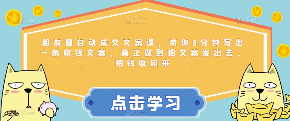 朋友圈自动成交文案课，带你3分钟写出一条收钱文案，真正做到把文案发出去，把钱收回来-第一资源库