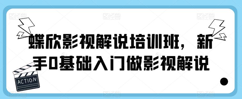 蝶欣影视解说培训班，新手0基础入门做影视解说-第一资源库