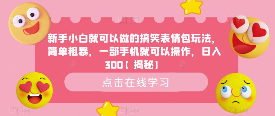 新手小白就可以做的搞笑表情包玩法，简单粗暴，一部手机就可以操作，日入300【揭秘】-第一资源库