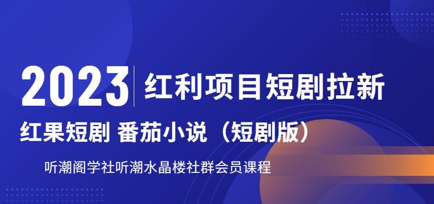 2023红利项目短剧拉新，听潮阁学社月入过万红果短剧番茄小说CPA拉新项目教程【揭秘】-第一资源库