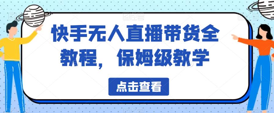 快手无人直播带货全教程，保姆级教学【揭秘】-第一资源库