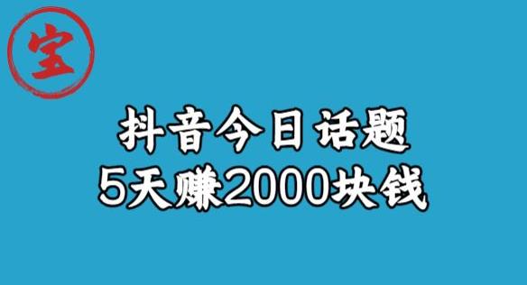 宝哥·风向标发现金矿，抖音今日话题玩法，5天赚2000块钱【拆解】-第一资源库