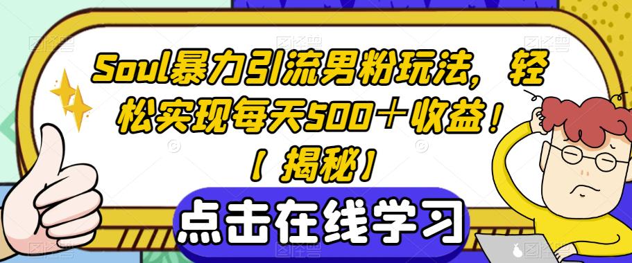 Soul暴力引流男粉玩法，轻松实现每天500＋收益！【揭秘】-第一资源库