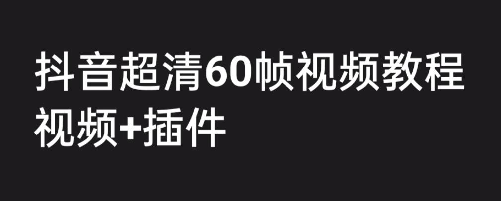 外面收费2300的抖音高清60帧视频教程，保证你能学会如何制作视频（教程+插件）-第一资源库