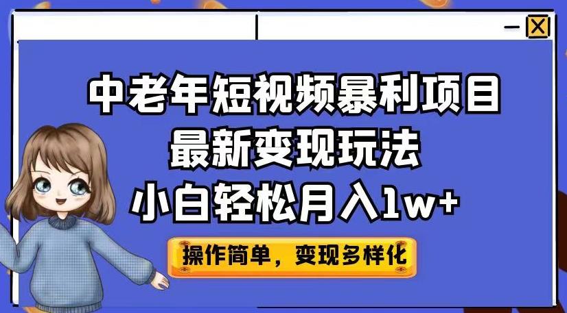 中老年短视频暴利项目最新变现玩法，小白轻松月入1w+【揭秘】-第一资源库