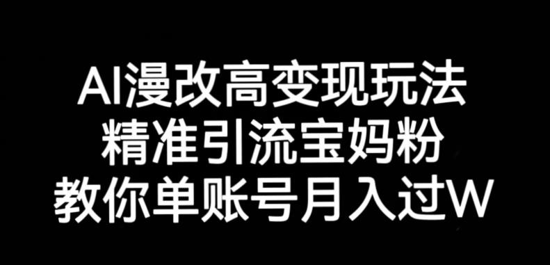 AI漫改头像高级玩法，精准引流宝妈粉，高变现打发单号月入过万【揭秘】-第一资源库