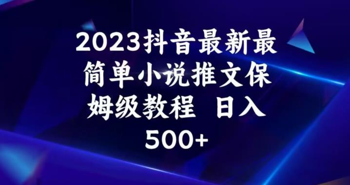 2023抖音最新最简单小说推文保姆级教程，日入500+【揭秘】-第一资源库