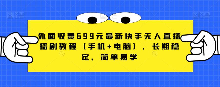 外面收费699元最新快手无人直播播剧教程（手机+电脑），长期稳定，简单易学-第一资源库