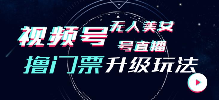 视频号美女无人直播间撸门票搭建升级玩法，日入1000+，后端转化不封号【揭秘】-第一资源库