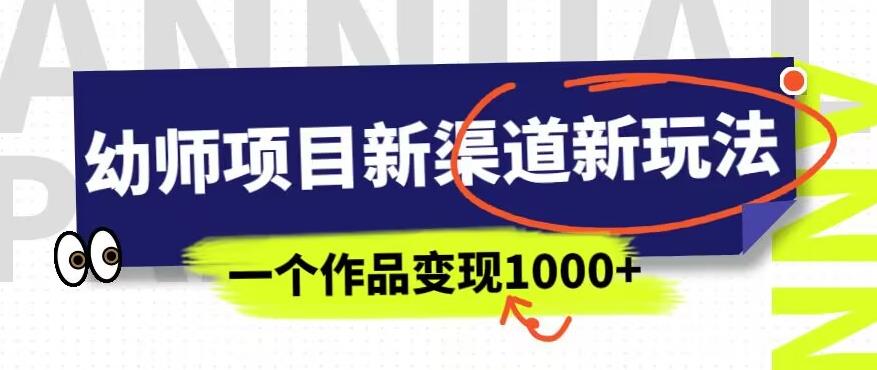 幼师项目新渠道新玩法，一个作品变现1000+，一部手机实现月入过万-第一资源库