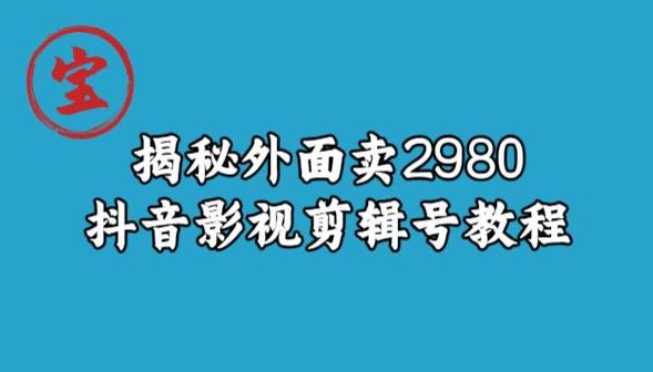 宝哥揭秘外面卖2980元抖音影视剪辑号教程-第一资源库